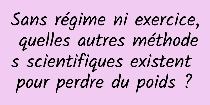 Sans régime ni exercice, quelles autres méthodes scientifiques existent pour perdre du poids ?