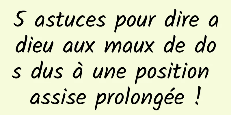 5 astuces pour dire adieu aux maux de dos dus à une position assise prolongée !