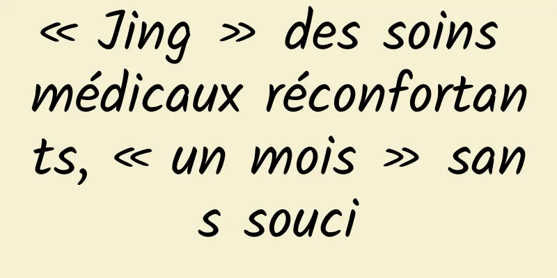 « Jing » des soins médicaux réconfortants, « un mois » sans souci