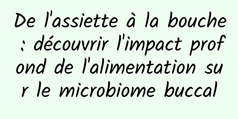 De l'assiette à la bouche : découvrir l'impact profond de l'alimentation sur le microbiome buccal