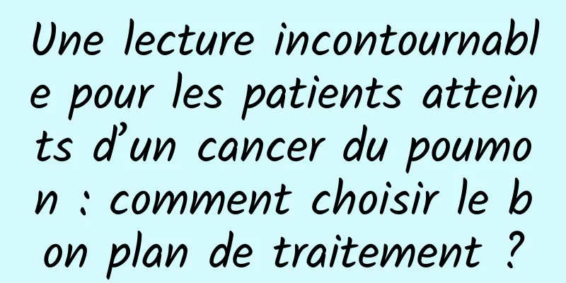 Une lecture incontournable pour les patients atteints d’un cancer du poumon : comment choisir le bon plan de traitement ?
