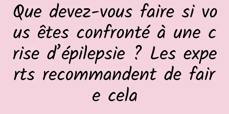 Que devez-vous faire si vous êtes confronté à une crise d’épilepsie ? Les experts recommandent de faire cela