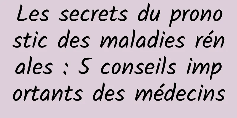 Les secrets du pronostic des maladies rénales : 5 conseils importants des médecins