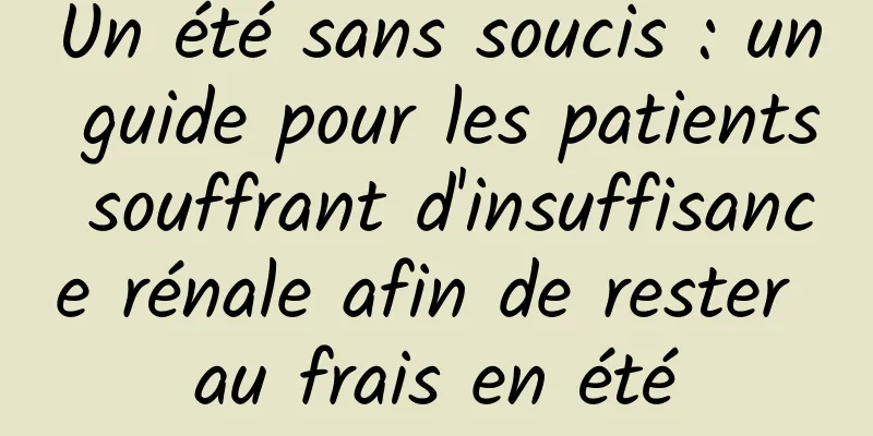 Un été sans soucis : un guide pour les patients souffrant d'insuffisance rénale afin de rester au frais en été