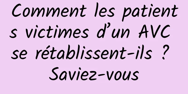 Comment les patients victimes d’un AVC se rétablissent-ils ? Saviez-vous