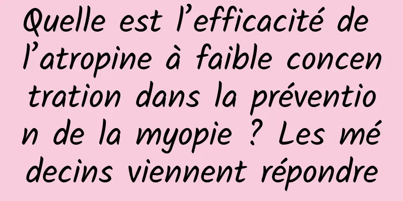 Quelle est l’efficacité de l’atropine à faible concentration dans la prévention de la myopie ? Les médecins viennent répondre