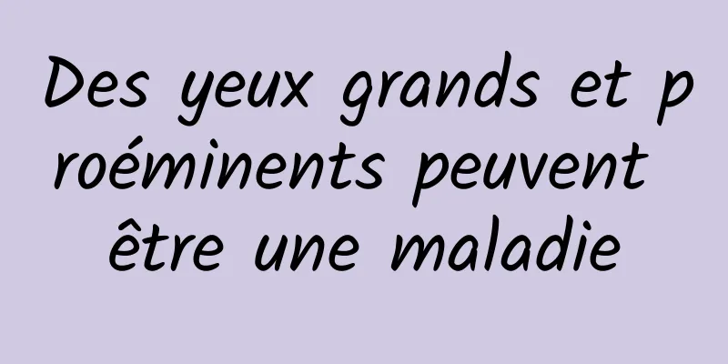Des yeux grands et proéminents peuvent être une maladie