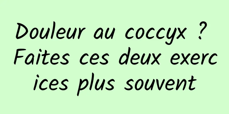Douleur au coccyx ? Faites ces deux exercices plus souvent