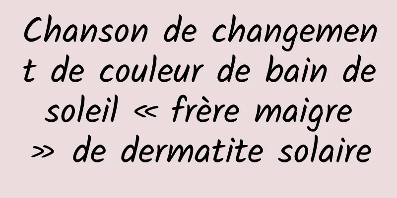 Chanson de changement de couleur de bain de soleil « frère maigre » de dermatite solaire