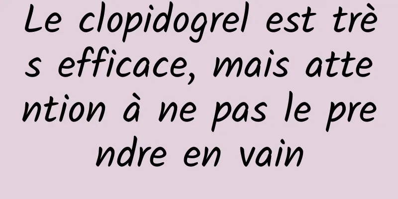 Le clopidogrel est très efficace, mais attention à ne pas le prendre en vain