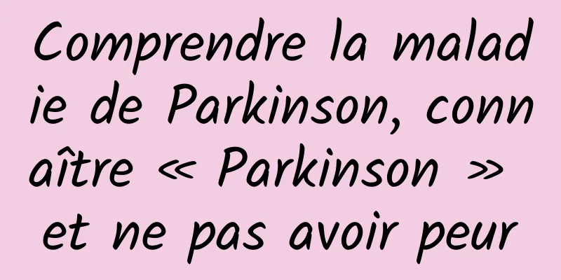 Comprendre la maladie de Parkinson, connaître « Parkinson » et ne pas avoir peur
