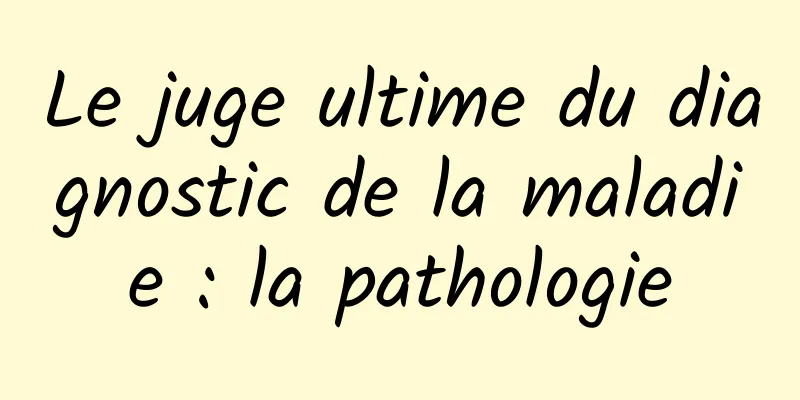 Le juge ultime du diagnostic de la maladie : la pathologie