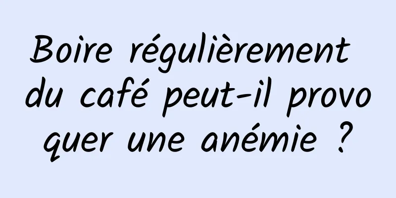 Boire régulièrement du café peut-il provoquer une anémie ?