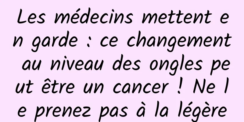 Les médecins mettent en garde : ce changement au niveau des ongles peut être un cancer ! Ne le prenez pas à la légère