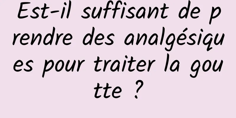 Est-il suffisant de prendre des analgésiques pour traiter la goutte ?