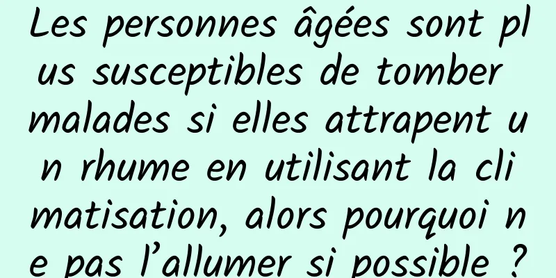 Les personnes âgées sont plus susceptibles de tomber malades si elles attrapent un rhume en utilisant la climatisation, alors pourquoi ne pas l’allumer si possible ?