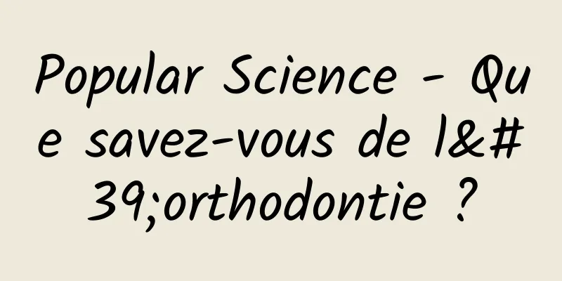 Popular Science - Que savez-vous de l'orthodontie ?