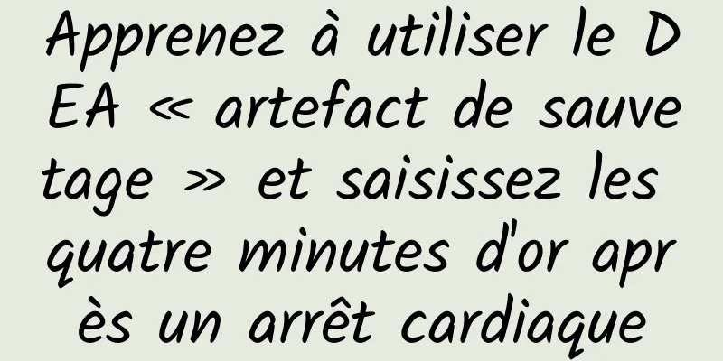 Apprenez à utiliser le DEA « artefact de sauvetage » et saisissez les quatre minutes d'or après un arrêt cardiaque
