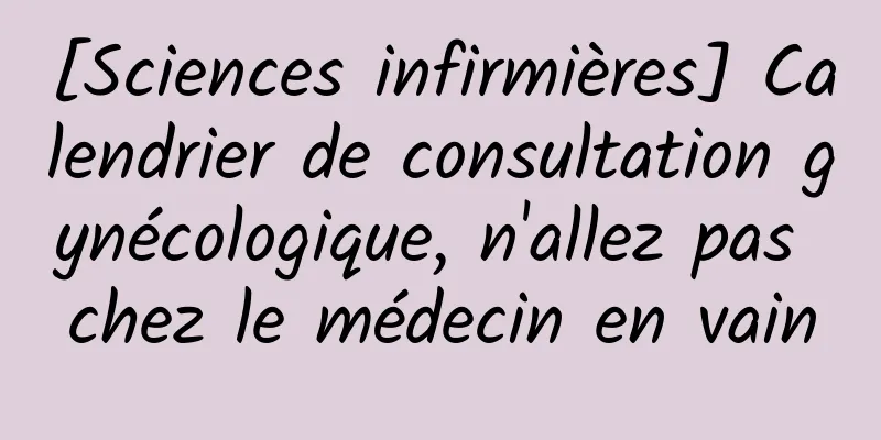 [Sciences infirmières] Calendrier de consultation gynécologique, n'allez pas chez le médecin en vain