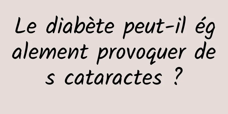 Le diabète peut-il également provoquer des cataractes ?