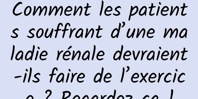 Comment les patients souffrant d’une maladie rénale devraient-ils faire de l’exercice ? Regardez ça !