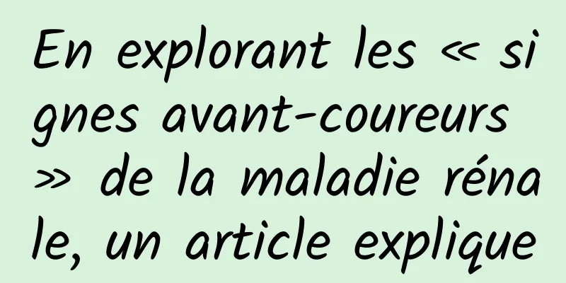En explorant les « signes avant-coureurs » de la maladie rénale, un article explique