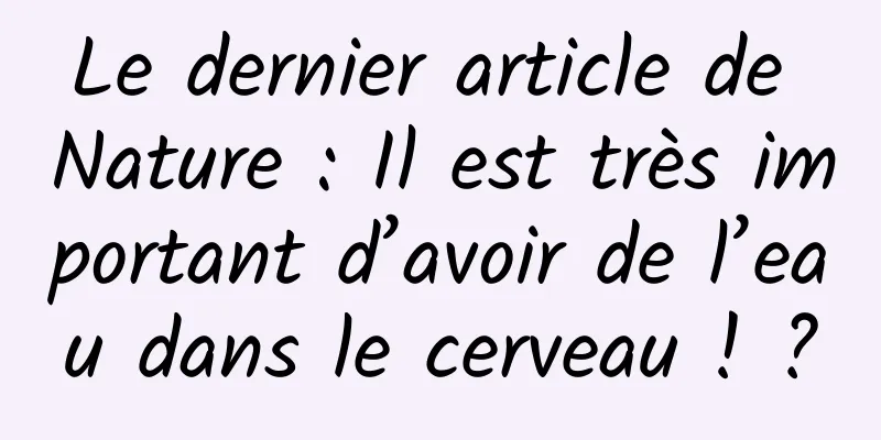 Le dernier article de Nature : Il est très important d’avoir de l’eau dans le cerveau ! ?
