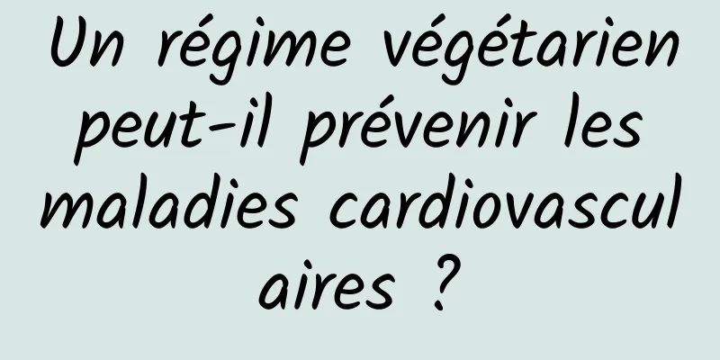 Un régime végétarien peut-il prévenir les maladies cardiovasculaires ?