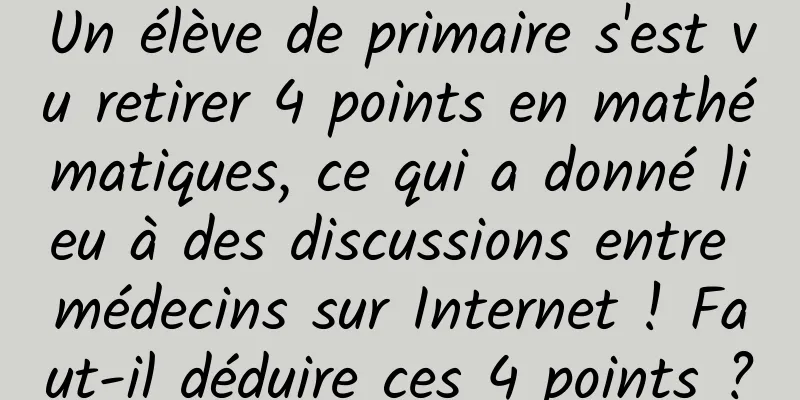 Un élève de primaire s'est vu retirer 4 points en mathématiques, ce qui a donné lieu à des discussions entre médecins sur Internet ! Faut-il déduire ces 4 points ?