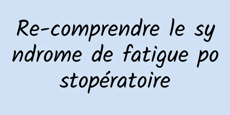 Re-comprendre le syndrome de fatigue postopératoire