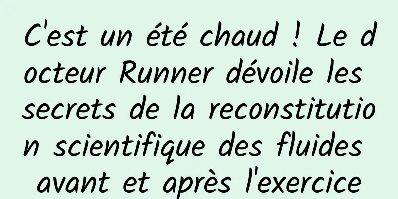 C'est un été chaud ! Le docteur Runner dévoile les secrets de la reconstitution scientifique des fluides avant et après l'exercice