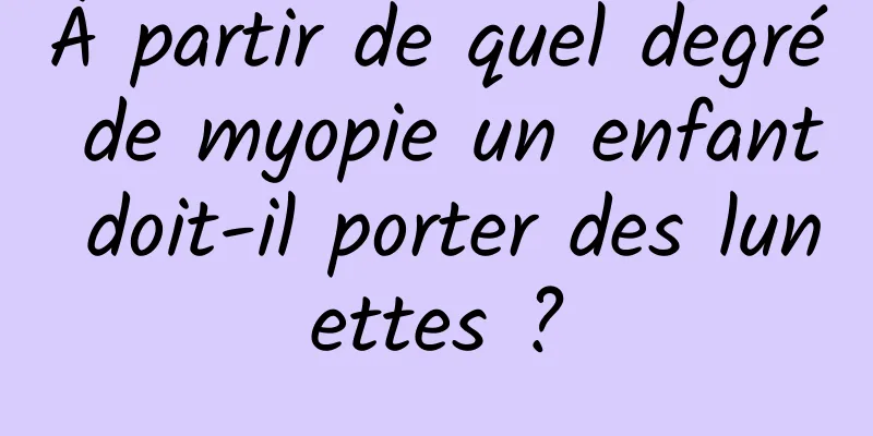 À partir de quel degré de myopie un enfant doit-il porter des lunettes ?