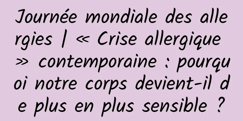 Journée mondiale des allergies | « Crise allergique » contemporaine : pourquoi notre corps devient-il de plus en plus sensible ?