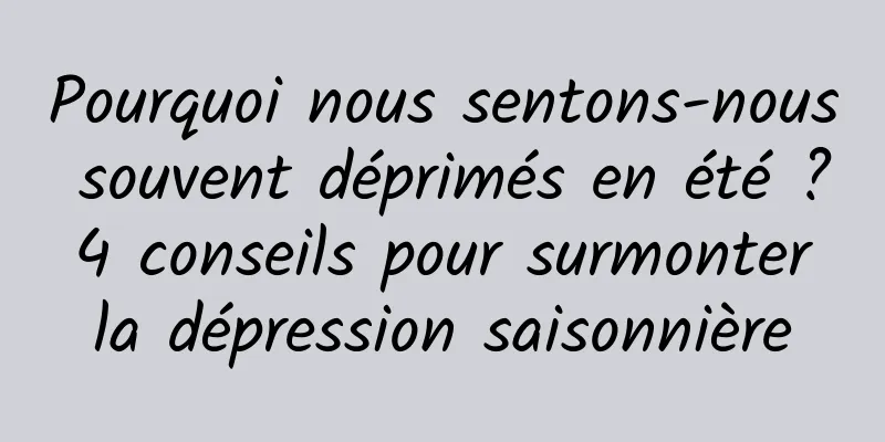 Pourquoi nous sentons-nous souvent déprimés en été ? 4 conseils pour surmonter la dépression saisonnière