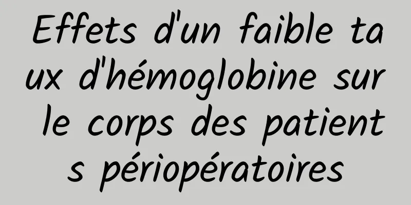 Effets d'un faible taux d'hémoglobine sur le corps des patients périopératoires