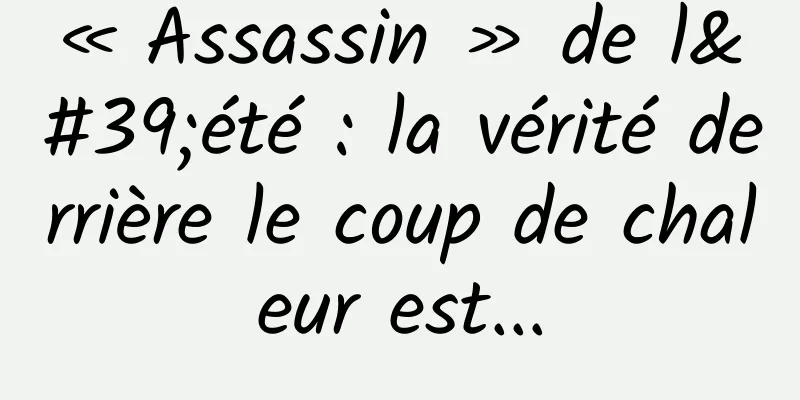 « Assassin » de l'été : la vérité derrière le coup de chaleur est...