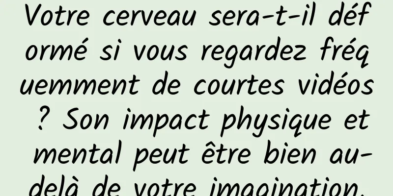 Votre cerveau sera-t-il déformé si vous regardez fréquemment de courtes vidéos ? Son impact physique et mental peut être bien au-delà de votre imagination.