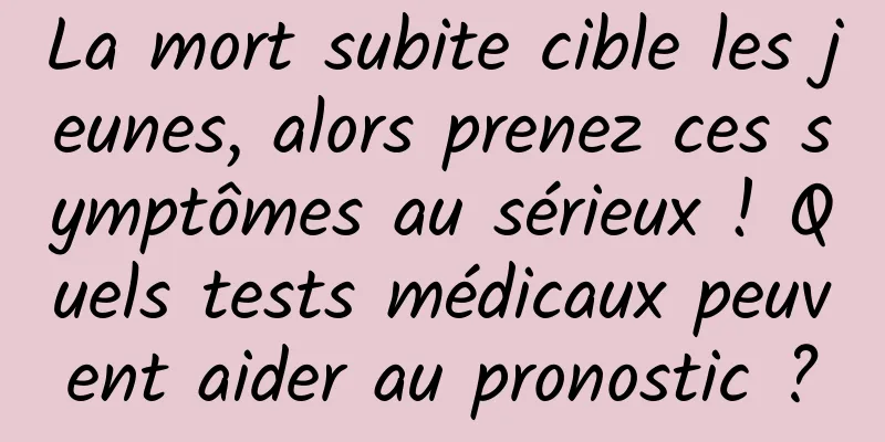 La mort subite cible les jeunes, alors prenez ces symptômes au sérieux ! Quels tests médicaux peuvent aider au pronostic ?