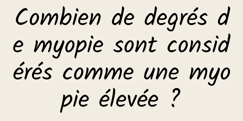 Combien de degrés de myopie sont considérés comme une myopie élevée ?