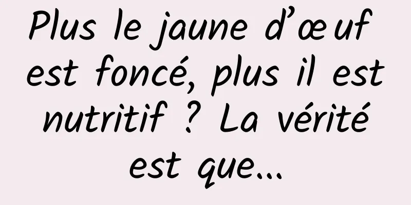 Plus le jaune d’œuf est foncé, plus il est nutritif ? La vérité est que...