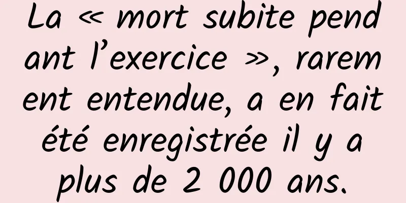 La « mort subite pendant l’exercice », rarement entendue, a en fait été enregistrée il y a plus de 2 000 ans.