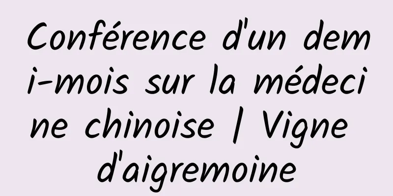 Conférence d'un demi-mois sur la médecine chinoise | Vigne d'aigremoine