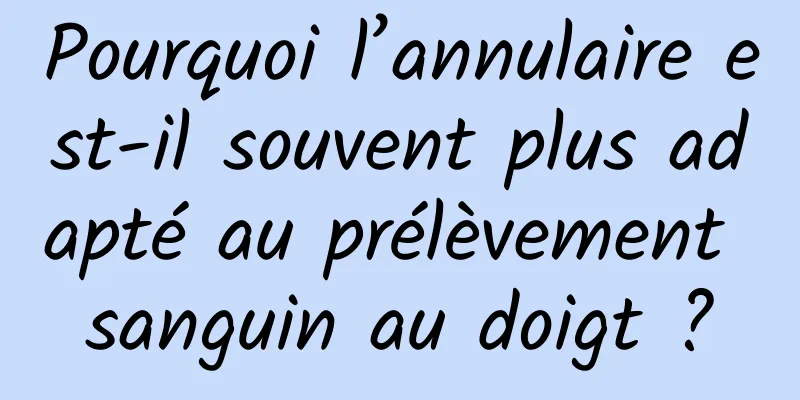 Pourquoi l’annulaire est-il souvent plus adapté au prélèvement sanguin au doigt ?