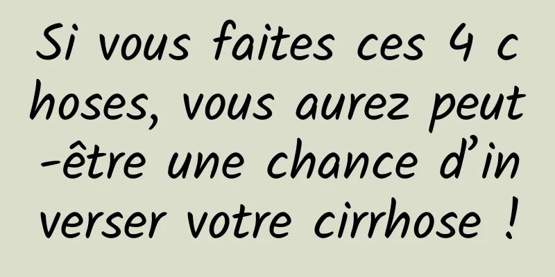 Si vous faites ces 4 choses, vous aurez peut-être une chance d’inverser votre cirrhose !