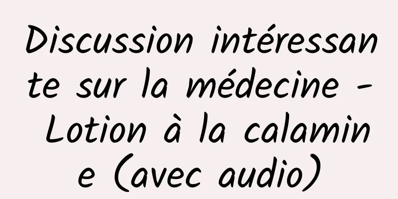Discussion intéressante sur la médecine - Lotion à la calamine (avec audio)