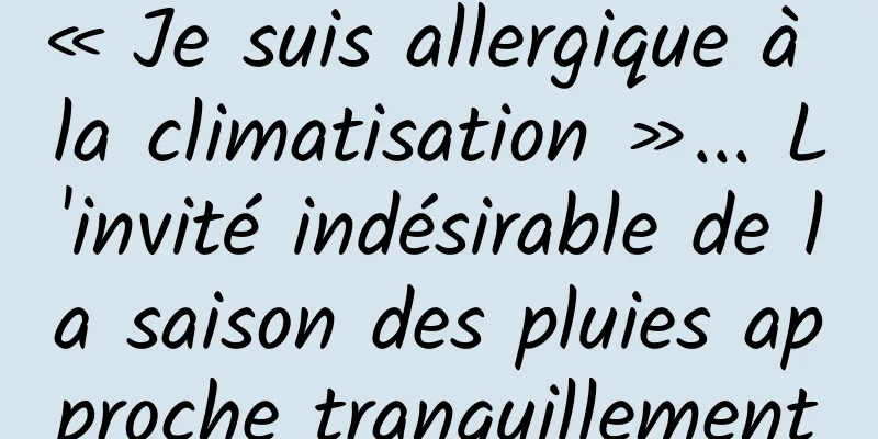 « Je suis allergique à la climatisation »... L'invité indésirable de la saison des pluies approche tranquillement