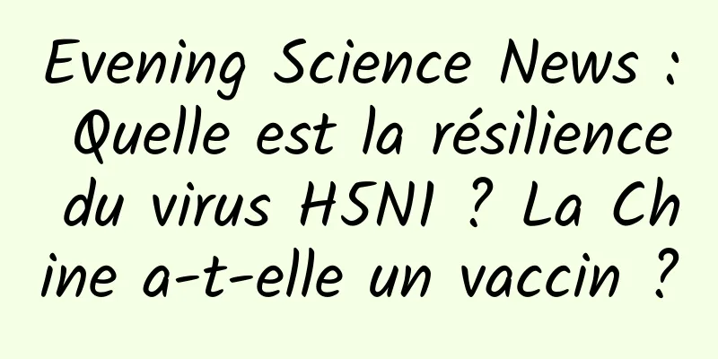Evening Science News : Quelle est la résilience du virus H5N1 ? La Chine a-t-elle un vaccin ?