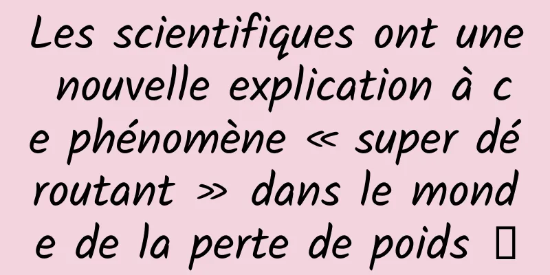 Les scientifiques ont une nouvelle explication à ce phénomène « super déroutant » dans le monde de la perte de poids →
