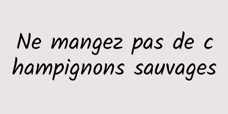 Ne mangez pas de champignons sauvages