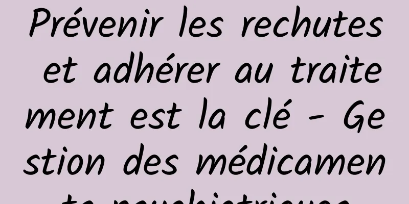 Prévenir les rechutes et adhérer au traitement est la clé - Gestion des médicaments psychiatriques